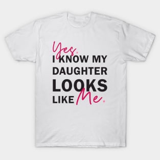 Yes I Know My Daughter Looks Like Me T-Shirt